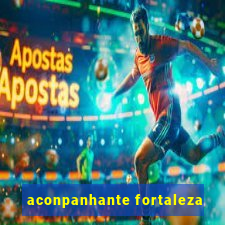 aconpanhante fortaleza